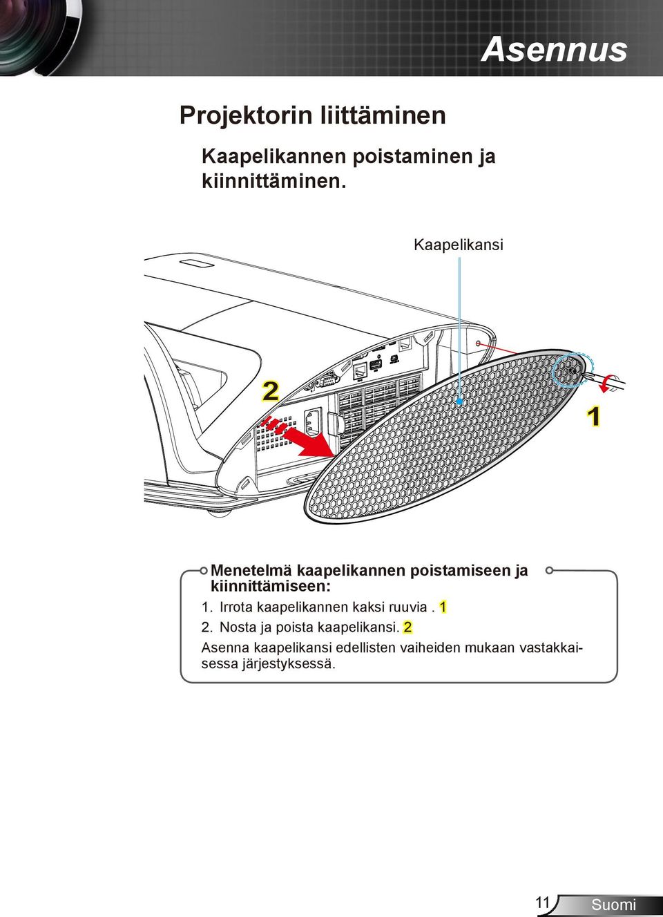 Irrota kaapelikannen kaksi ruuvia. 1 2. Nosta ja poista kaapelikansi.