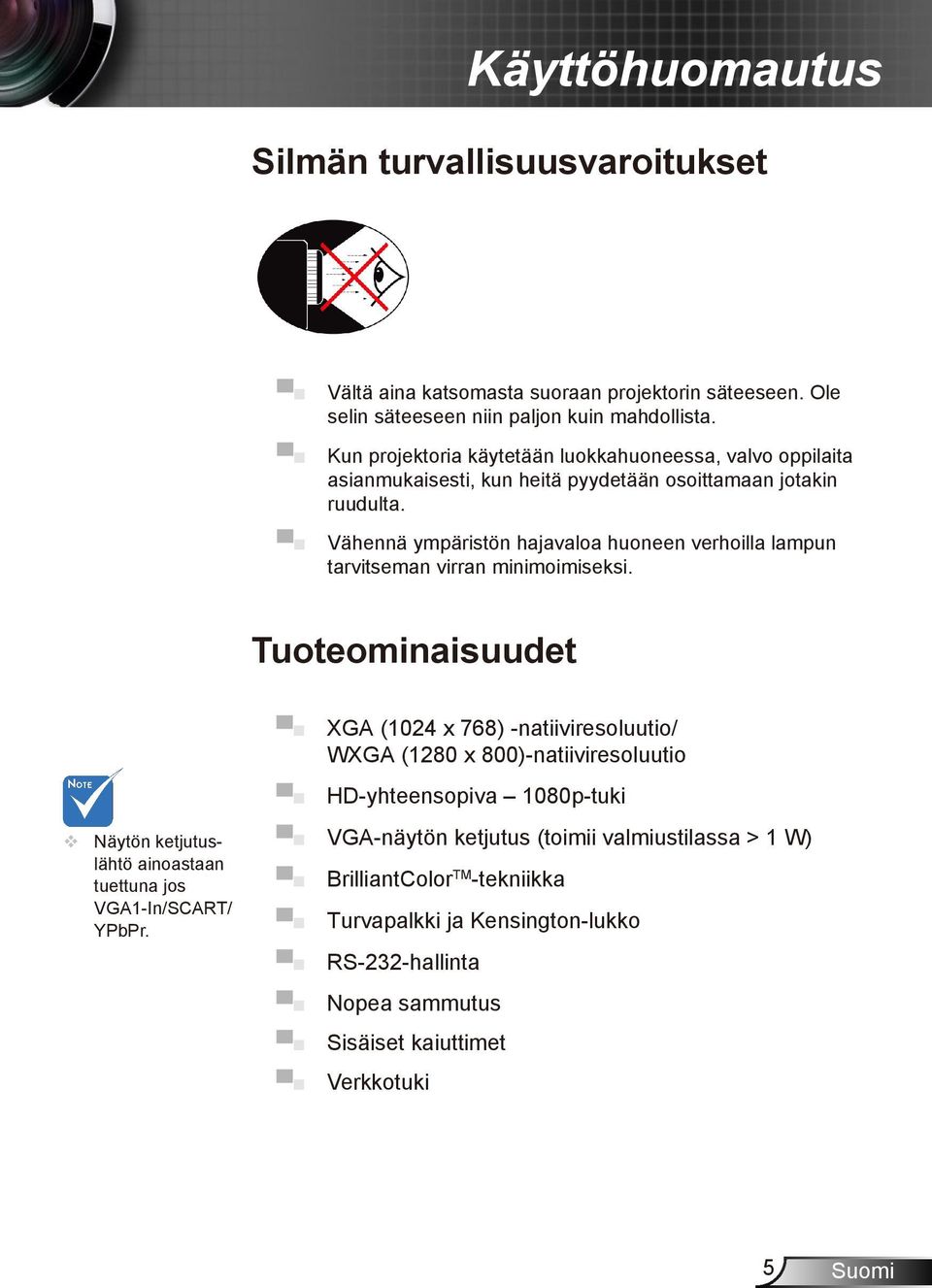 Vähennä ympäristön hajavaloa huoneen verhoilla lampun tarvitseman virran minimoimiseksi.