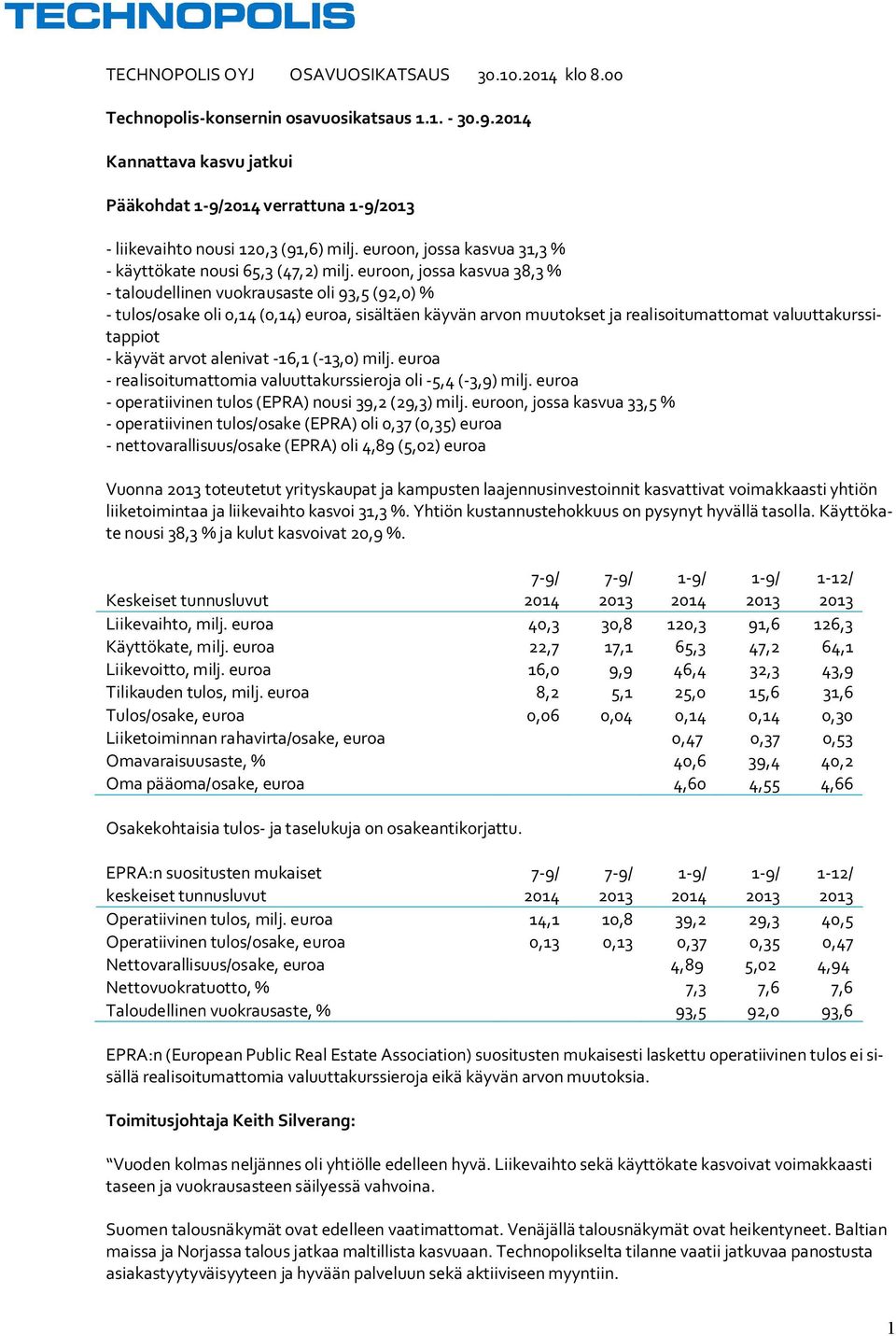 euroon, jossa kasvua 38,3 % - taloudellinen vuokrausaste oli 93,5 (92,0) % - tulos/osake oli 0,14 (0,14) euroa, sisältäen käyvän arvon muutokset ja realisoitumattomat valuuttakurssitappiot - käyvät