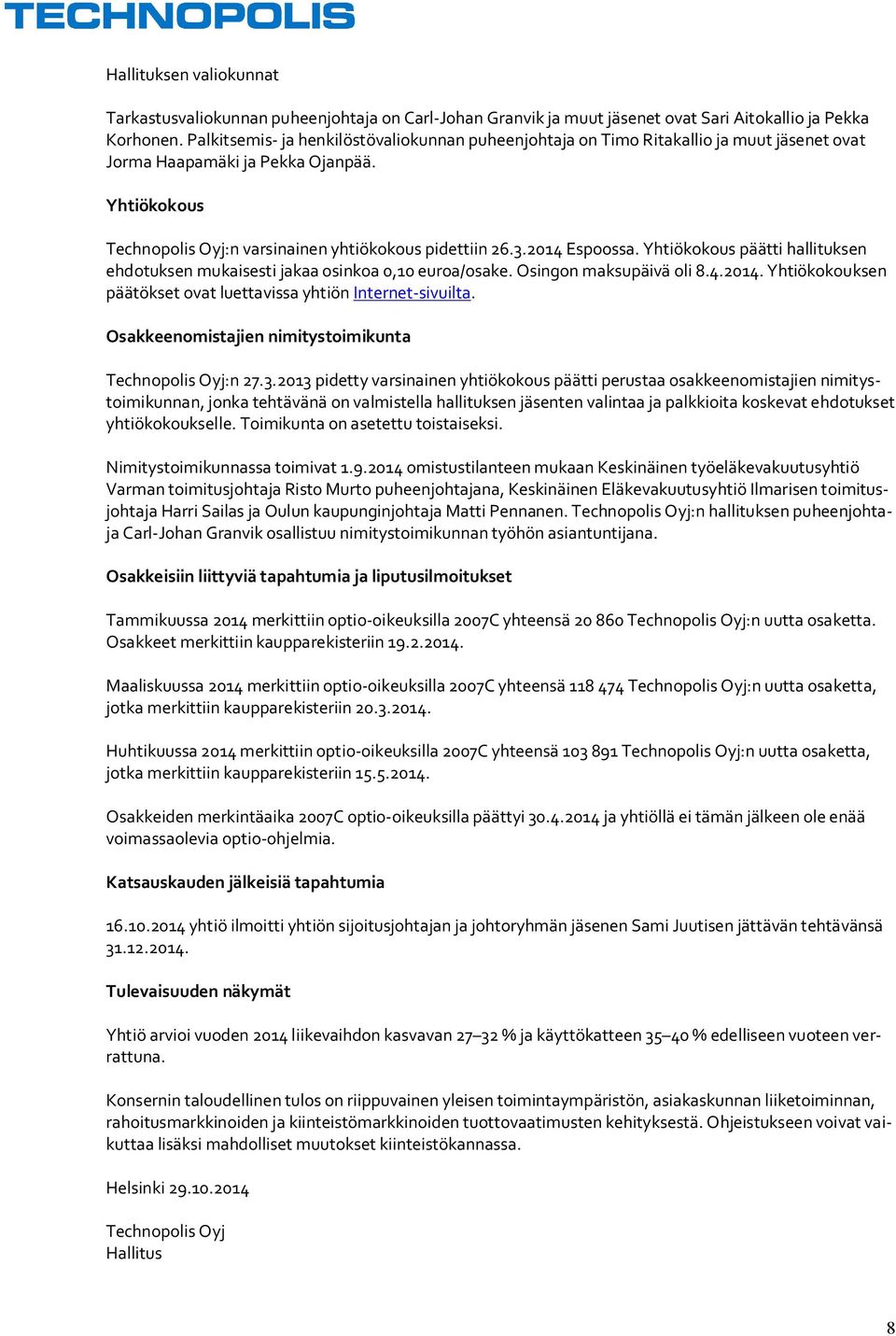 2014 Espoossa. Yhtiökokous päätti hallituksen ehdotuksen mukaisesti jakaa osinkoa 0,10 euroa/osake. Osingon maksupäivä oli 8.4.2014. Yhtiökokouksen päätökset ovat luettavissa yhtiön Internet-sivuilta.