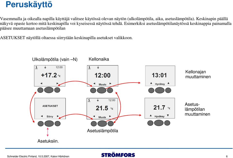 Esimerkiksi asetuslämpötilanäytössä keskinappia painamalla pääsee muuttamaan asetuslämpötilan ASETUKSET näytöllä oltaessa siirrytään