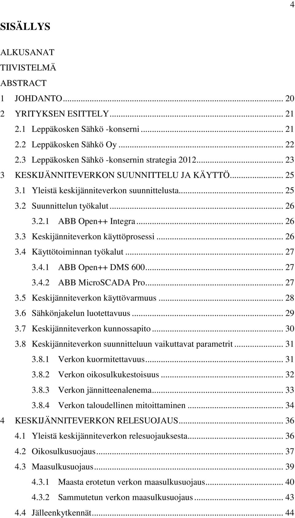 .. 26 3.3 Keskijänniteverkon käyttöprosessi... 26 3.4 Käyttötoiminnan työkalut... 27 3.4.1 ABB Open++ DMS 600... 27 3.4.2 ABB MicroSCADA Pro... 27 3.5 Keskijänniteverkon käyttövarmuus... 28 3.