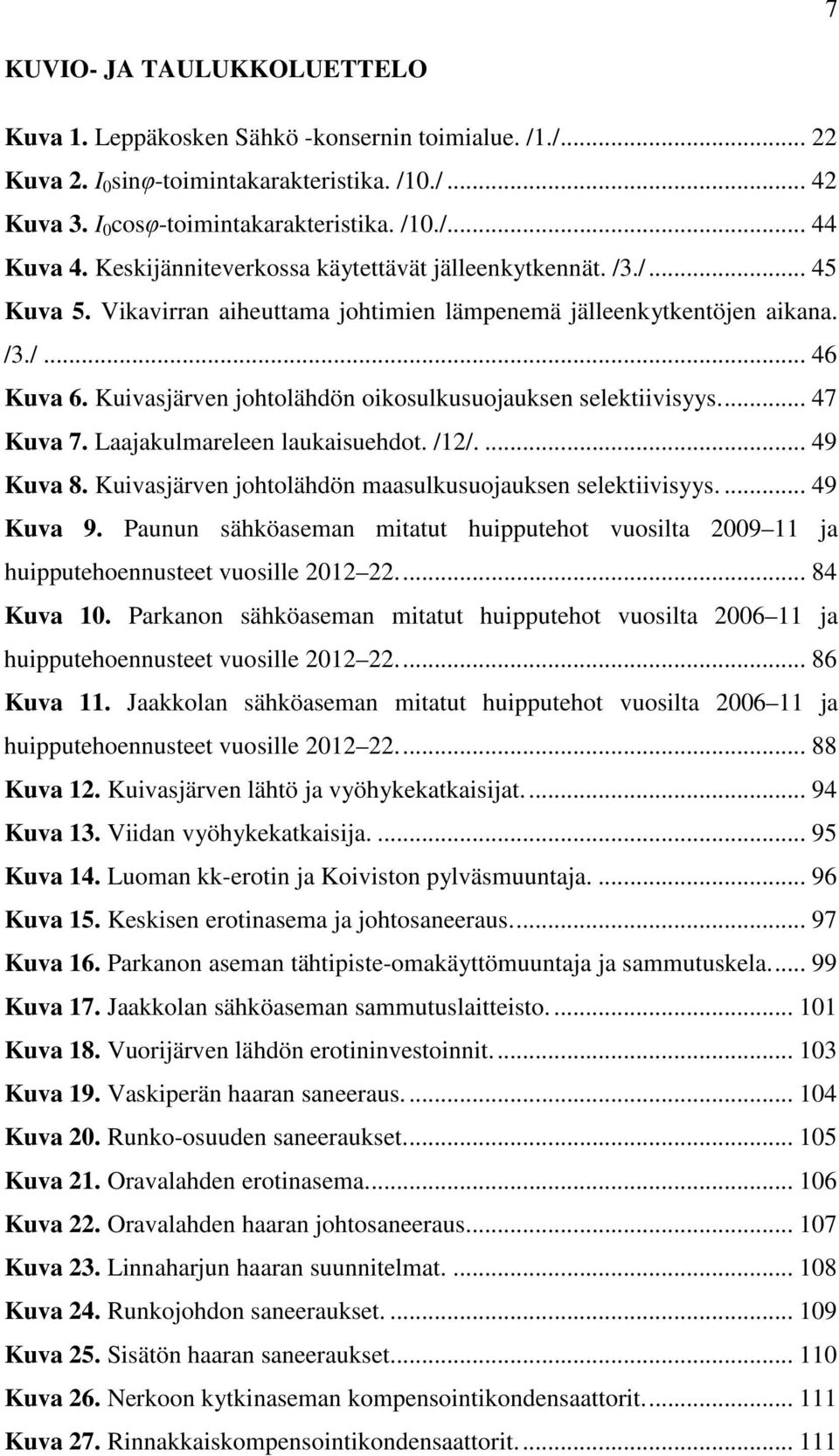 Kuivasjärven johtolähdön oikosulkusuojauksen selektiivisyys.... 47 Kuva 7. Laajakulmareleen laukaisuehdot. /12/.... 49 Kuva 8. Kuivasjärven johtolähdön maasulkusuojauksen selektiivisyys.... 49 Kuva 9.