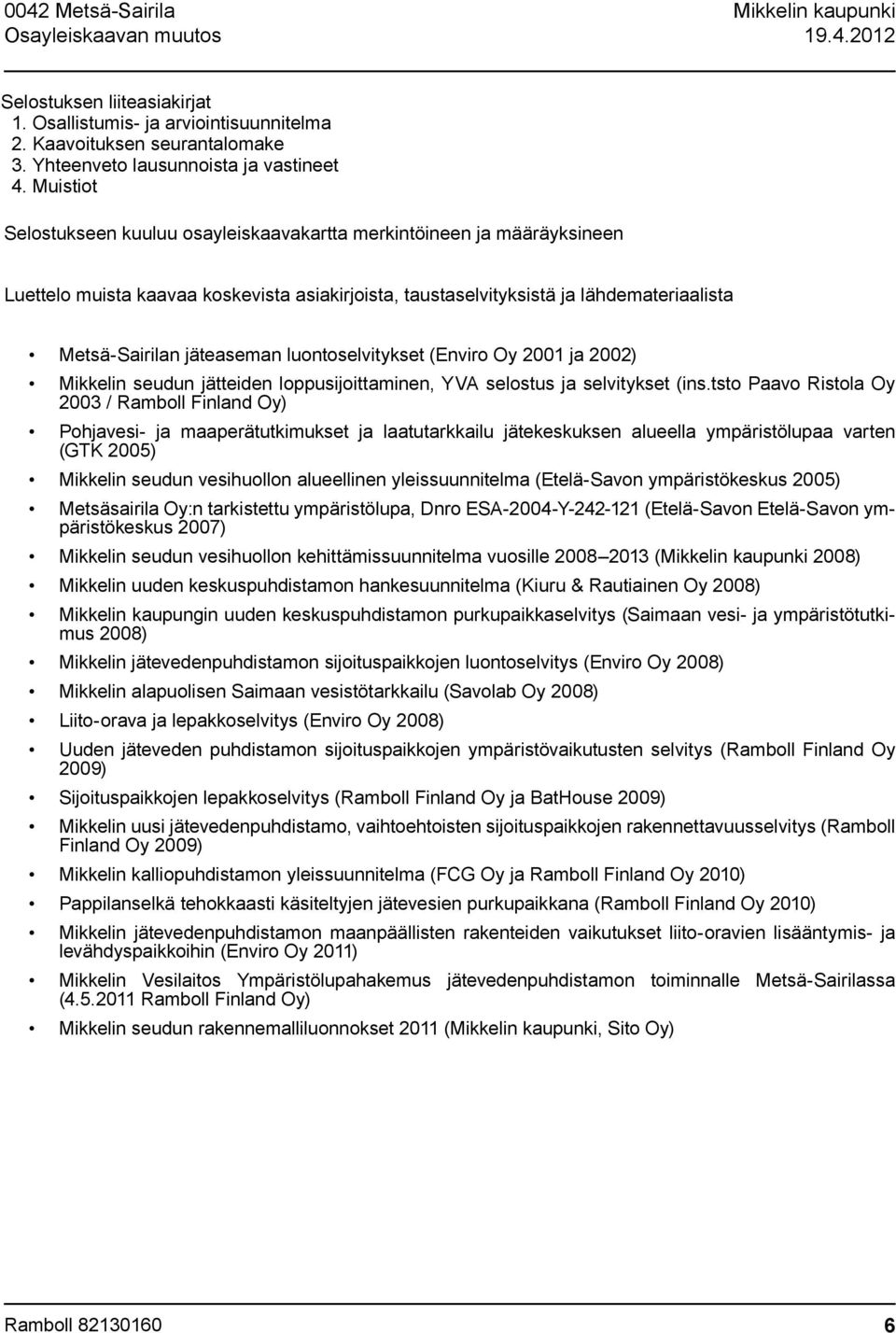 jäteaseman luontoselvitykset (Enviro Oy 2001 ja 2002) Mikkelin seudun jätteiden loppusijoittaminen, YVA selostus ja selvitykset (ins.