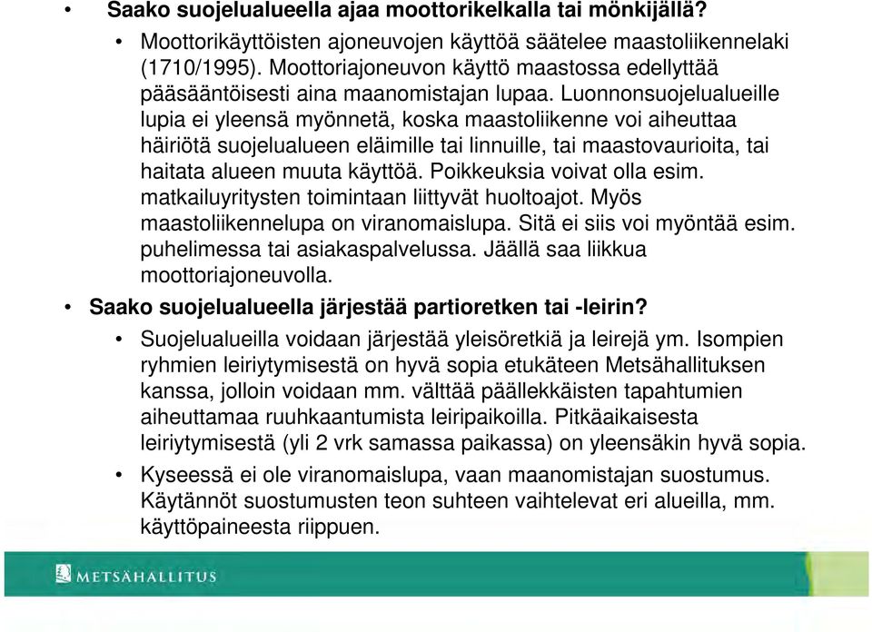 Luonnonsuojelualueille lupia ei yleensä myönnetä, koska maastoliikenne voi aiheuttaa häiriötä suojelualueen eläimille tai linnuille, tai maastovaurioita, tai haitata alueen muuta käyttöä.