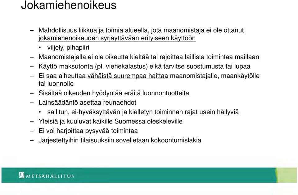 viehekalastus) eikä tarvitse suostumusta tai lupaa Ei saa aiheuttaa vähäistä suurempaa haittaa maanomistajalle, maankäytölle tai luonnolle Sisältää oikeuden hyödyntää eräitä