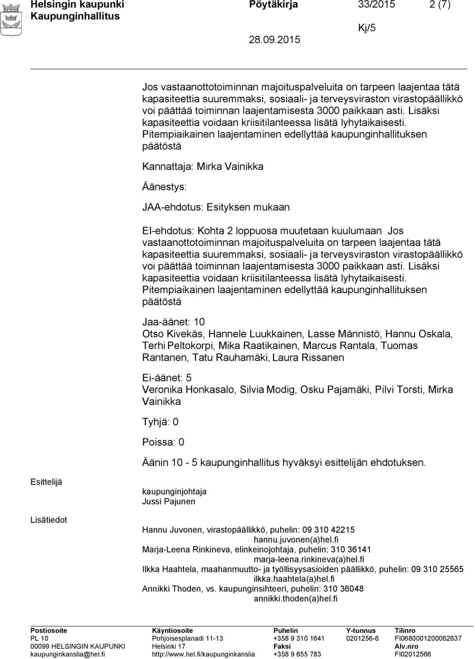 Pitempiaikainen laajentaminen edellyttää kaupunginhallituksen päätöstä Kannattaja: Mirka Vainikka Äänestys: JAA-ehdotus: Esityksen mukaan EI-ehdotus: Kohta 2 loppuosa muutetaan kuulumaan Jos