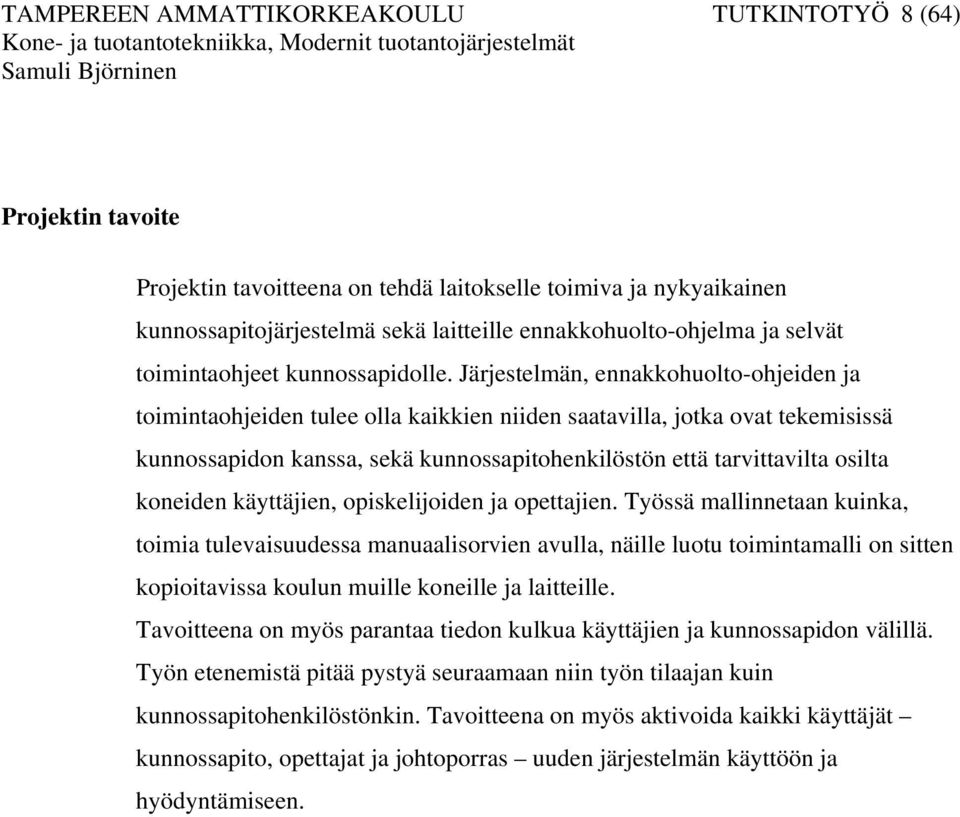 Järjestelmän, ennakkohuolto-ohjeiden ja toimintaohjeiden tulee olla kaikkien niiden saatavilla, jotka ovat tekemisissä kunnossapidon kanssa, sekä kunnossapitohenkilöstön että tarvittavilta osilta