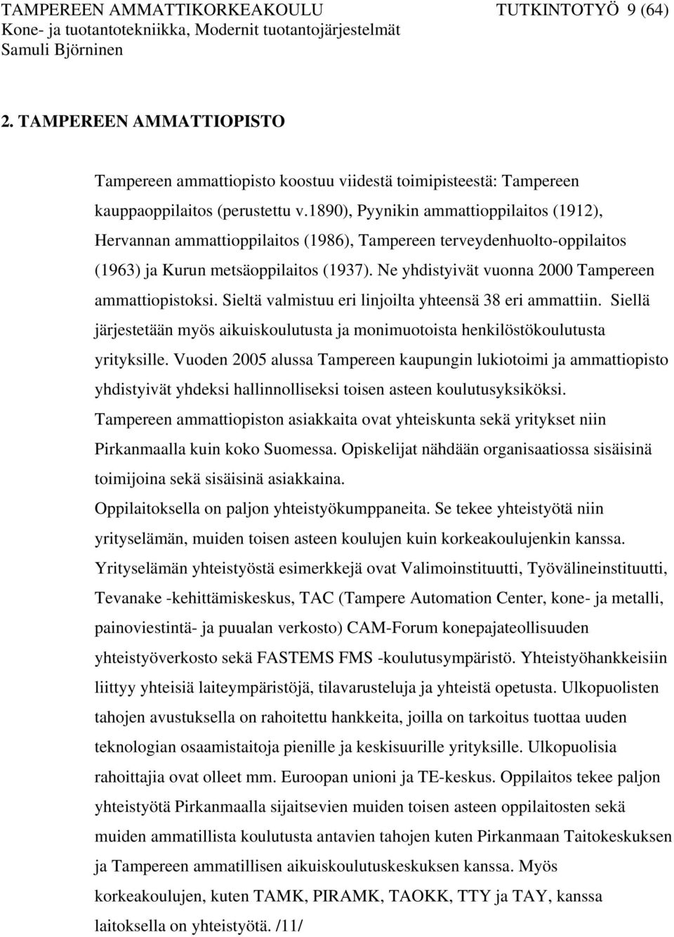 1890), Pyynikin ammattioppilaitos (1912), Hervannan ammattioppilaitos (1986), Tampereen terveydenhuolto-oppilaitos (1963) ja Kurun metsäoppilaitos (1937).