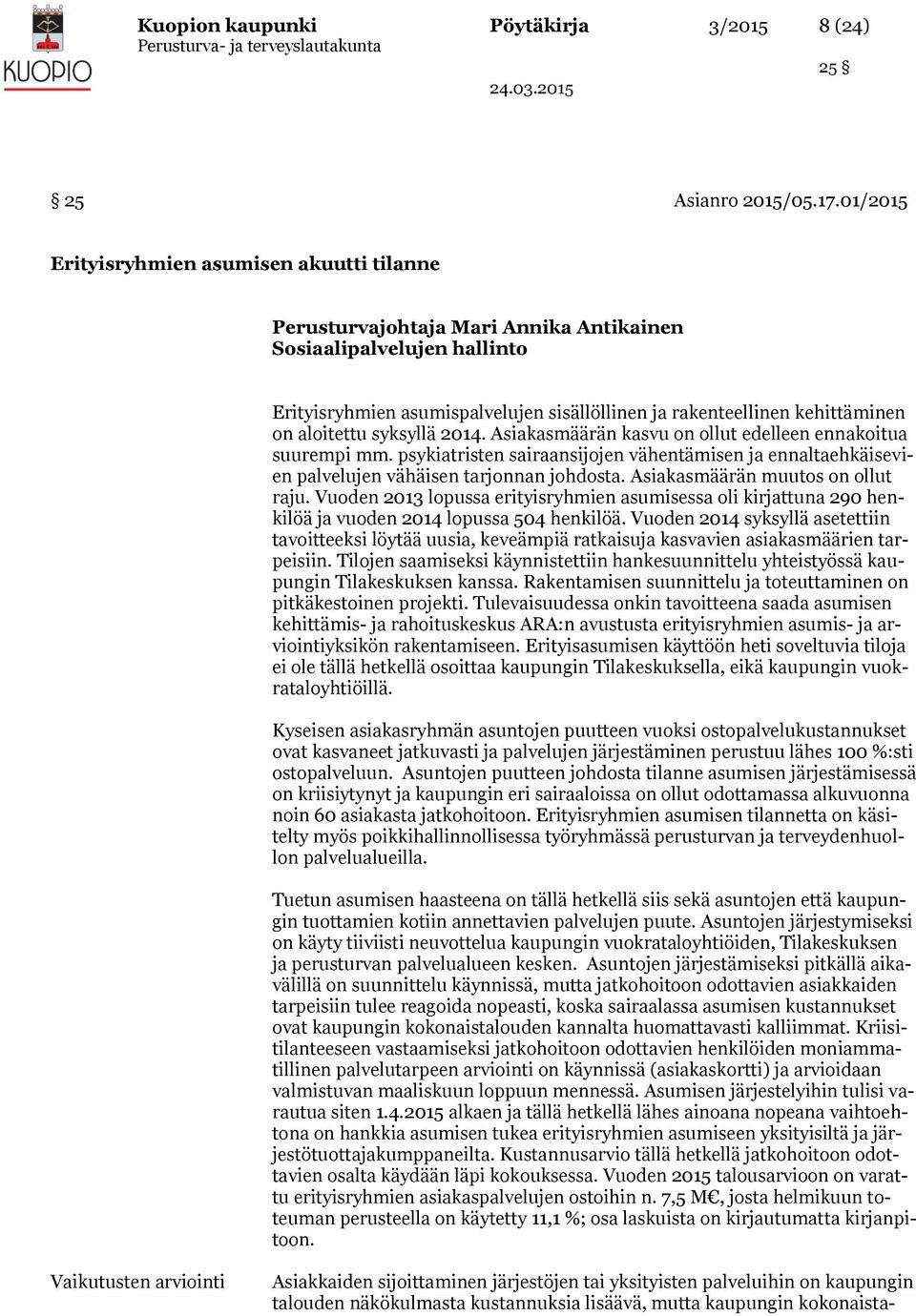 aloitettu syksyllä 2014. Asiakasmäärän kasvu on ollut edelleen ennakoitua suurempi mm. psykiatristen sairaansijojen vähentämisen ja ennaltaehkäisevien palvelujen vähäisen tarjonnan johdosta.