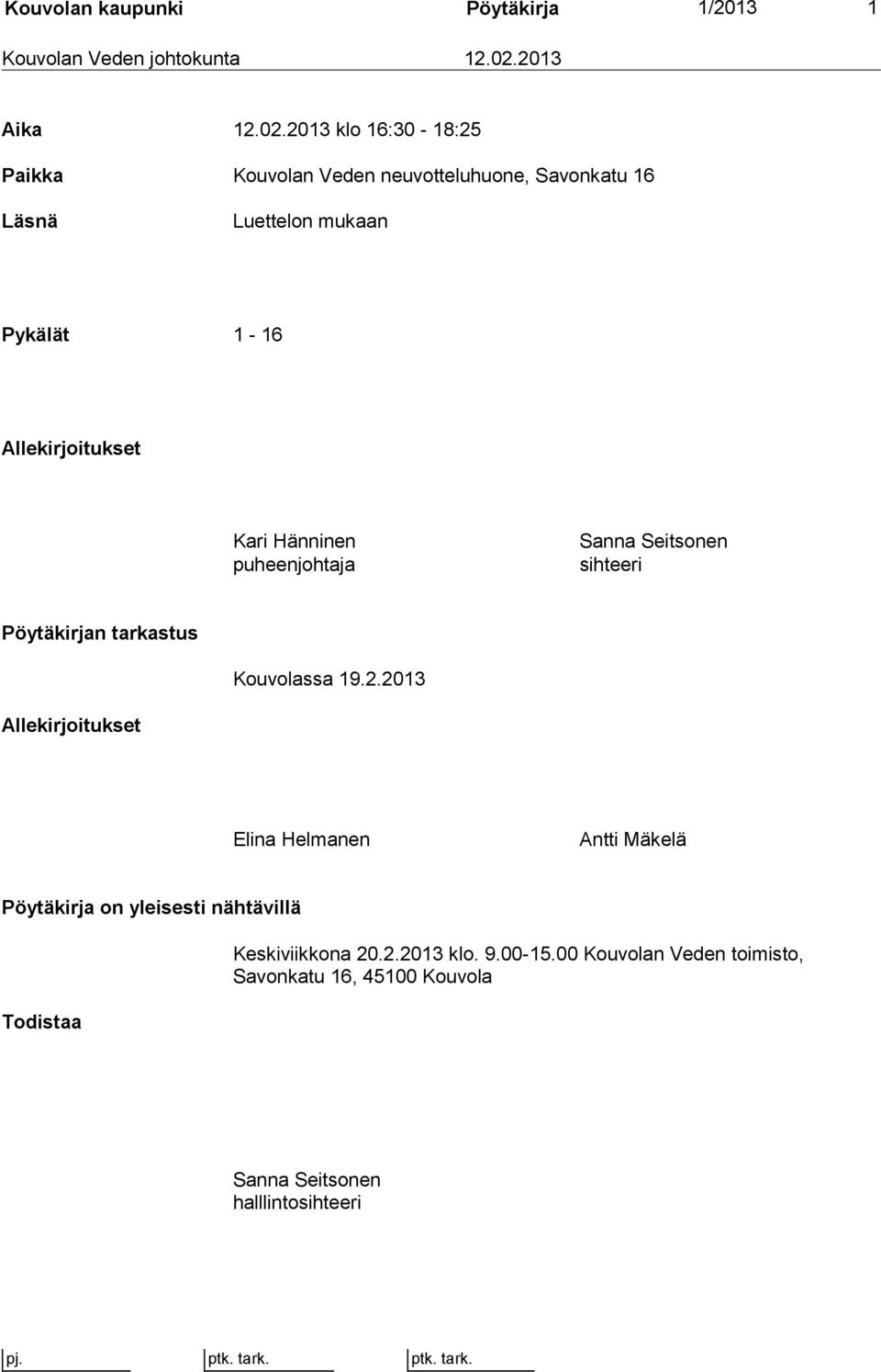 2013 klo 16:30-18:25 Paikka Kouvolan Veden neuvotteluhuone, Savonkatu 16 Läsnä Luettelon mukaan Pykälät 1-16 Allekirjoitukset Kari