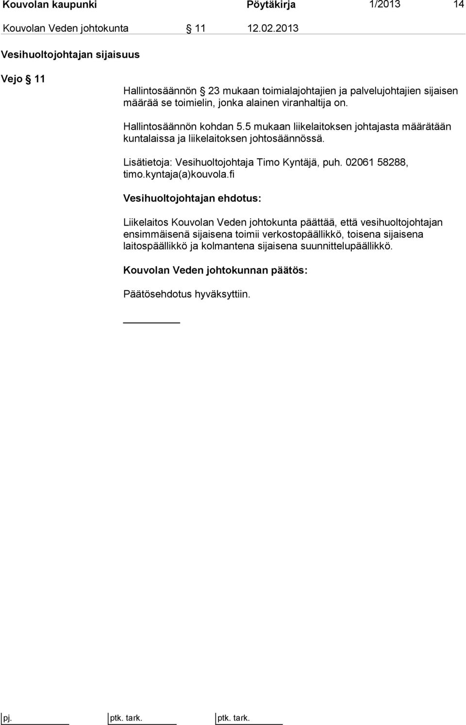 viranhaltija on. Hallintosäännön kohdan 5.5 mukaan liikelaitoksen johtajasta määrätään kuntalaissa ja liikelaitoksen johtosäännössä.