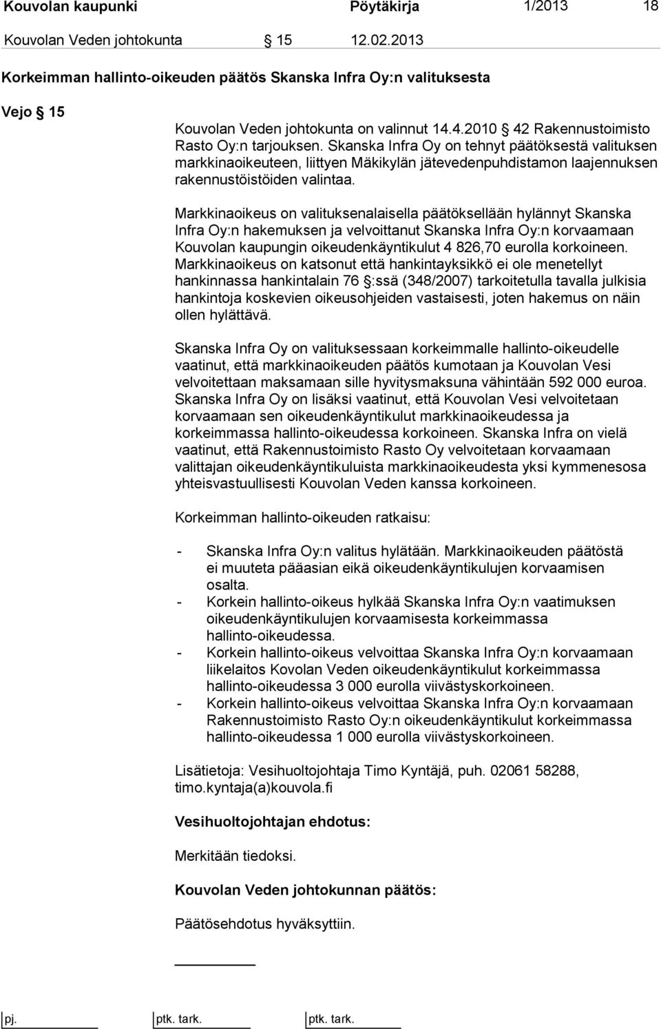 Markkinaoikeus on valituksenalaisella päätöksellään hylännyt Skanska Infra Oy:n hakemuksen ja velvoittanut Skanska Infra Oy:n korvaamaan Kouvolan kaupungin oikeudenkäyntikulut 4 826,70 eurolla