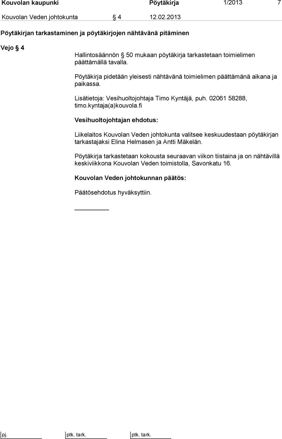 Pöytäkirja pidetään yleisesti nähtävänä toimielimen päättämänä aikana ja paikassa. Lisätietoja: Vesihuoltojohtaja Timo Kyntäjä, puh. 02061 58288, timo.