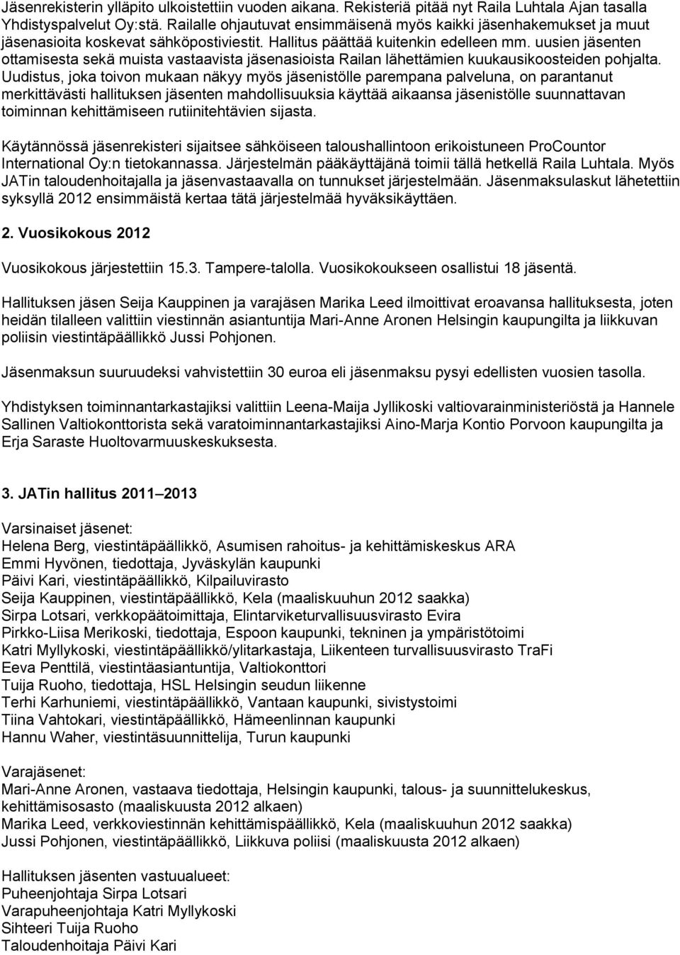 uusien jäsenten ottamisesta sekä muista vastaavista jäsenasioista Railan lähettämien kuukausikoosteiden pohjalta.