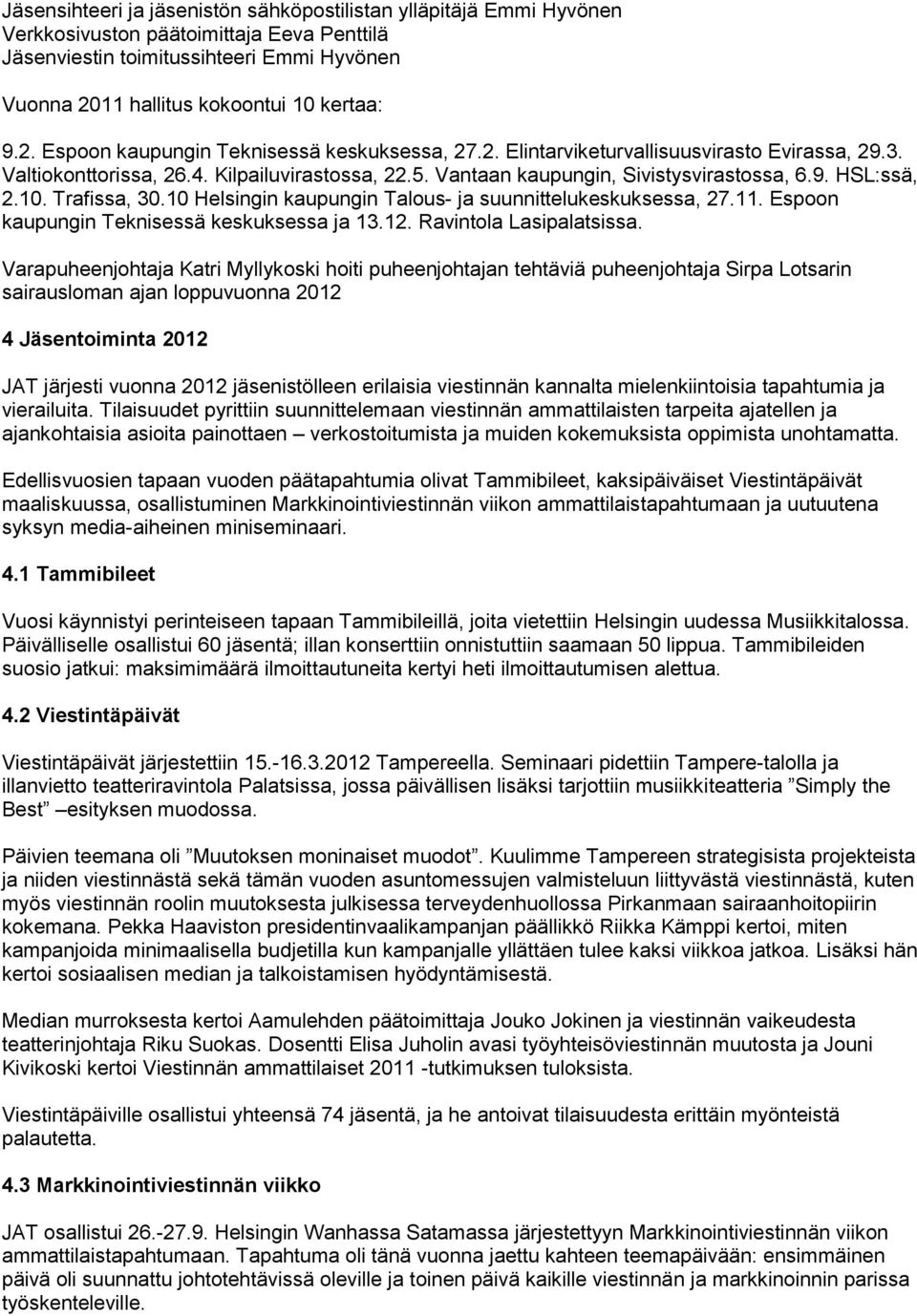 10. Trafissa, 30.10 Helsingin kaupungin Talous- ja suunnittelukeskuksessa, 27.11. Espoon kaupungin Teknisessä keskuksessa ja 13.12. Ravintola Lasipalatsissa.