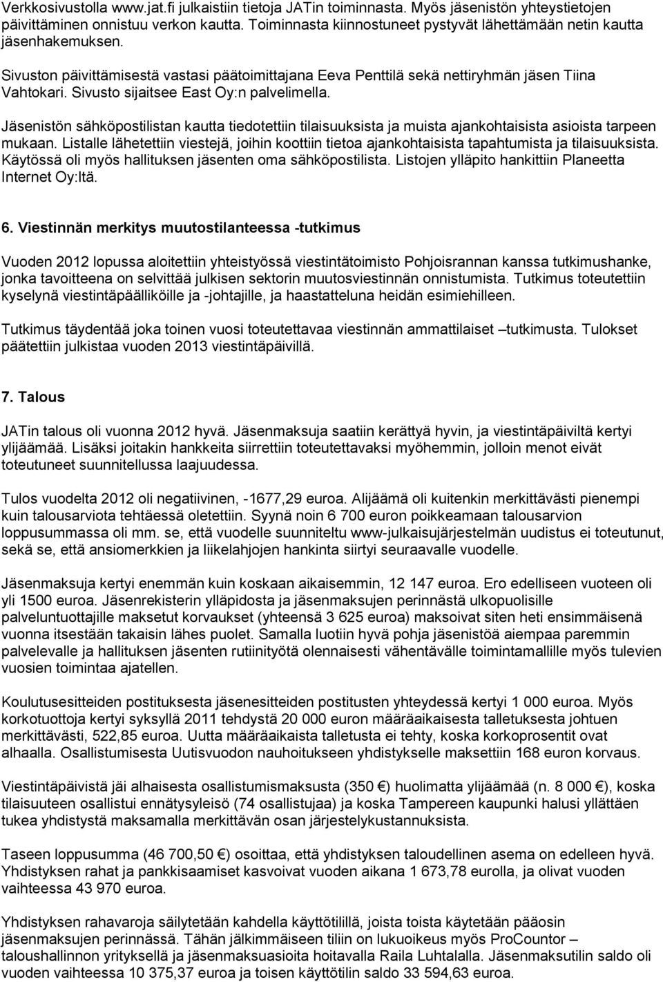 Sivusto sijaitsee East Oy:n palvelimella. Jäsenistön sähköpostilistan kautta tiedotettiin tilaisuuksista ja muista ajankohtaisista asioista tarpeen mukaan.