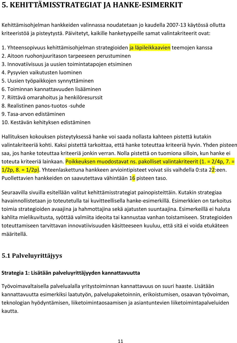 Aitoon ruohonjuuritason tarpeeseen perustuminen 3. Innovatiivisuus ja uusien toimintatapojen etsiminen 4. Pysyvien vaikutusten luominen 5. Uusien työpaikkojen synnyttäminen 6.