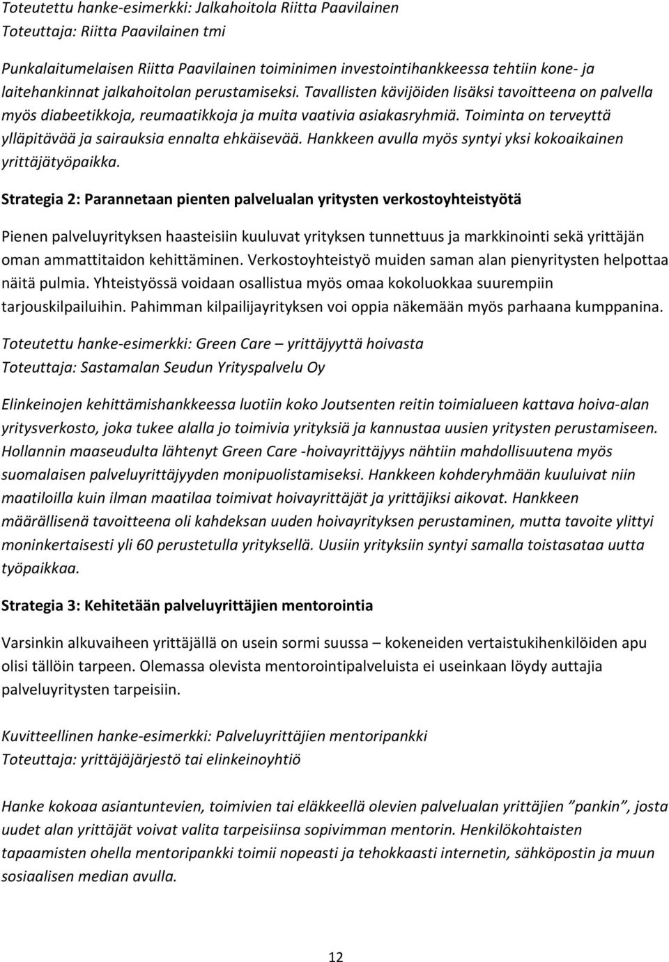 Toiminta on terveyttä ylläpitävää ja sairauksia ennalta ehkäisevää. Hankkeen avulla myös syntyi yksi kokoaikainen yrittäjätyöpaikka.