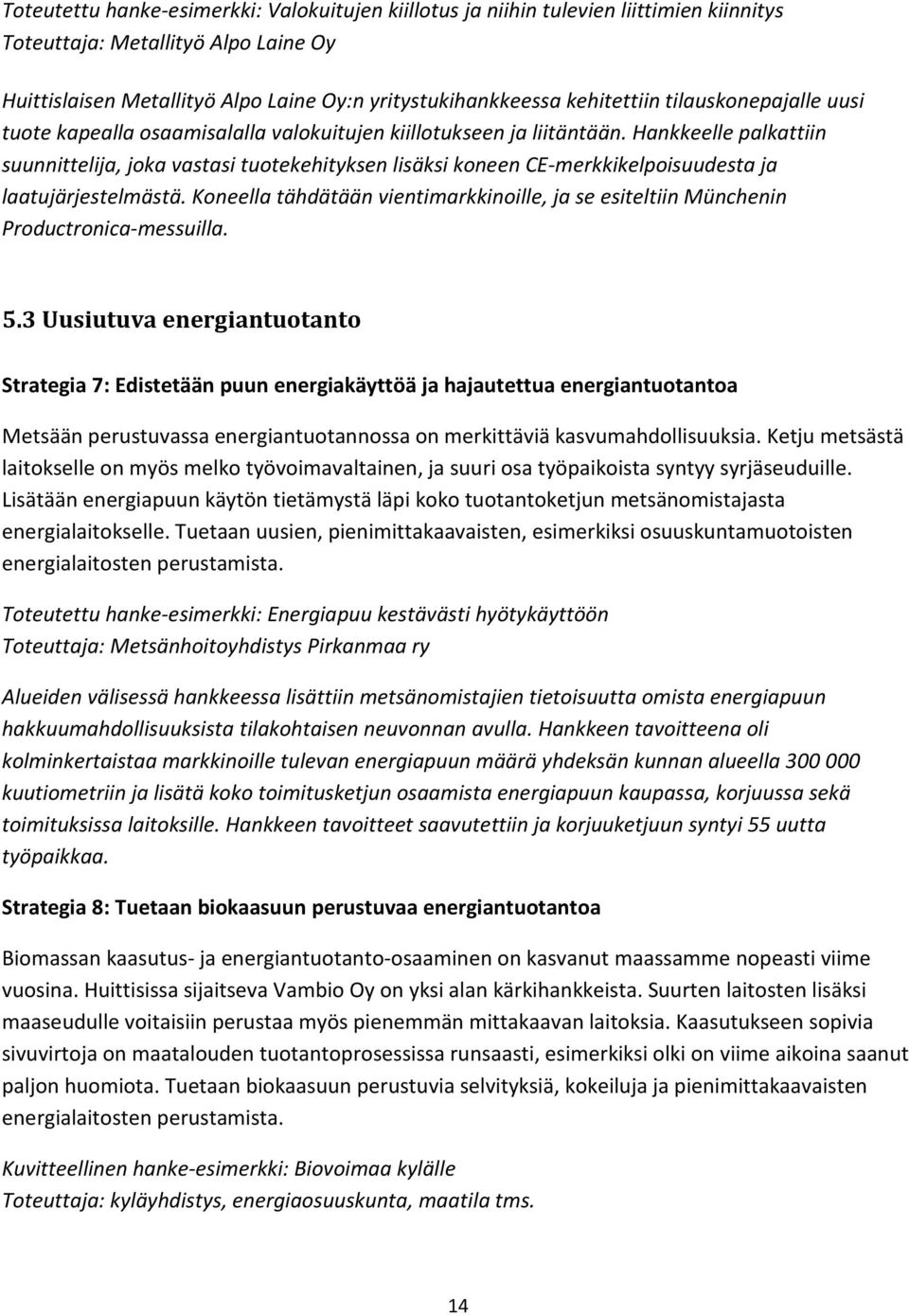 Hankkeelle palkattiin suunnittelija, joka vastasi tuotekehityksen lisäksi koneen CE-merkkikelpoisuudesta ja laatujärjestelmästä.