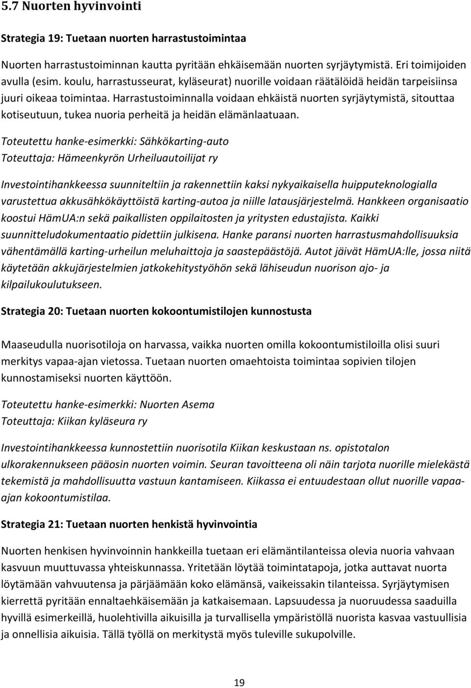 Harrastustoiminnalla voidaan ehkäistä nuorten syrjäytymistä, sitouttaa kotiseutuun, tukea nuoria perheitä ja heidän elämänlaatuaan.