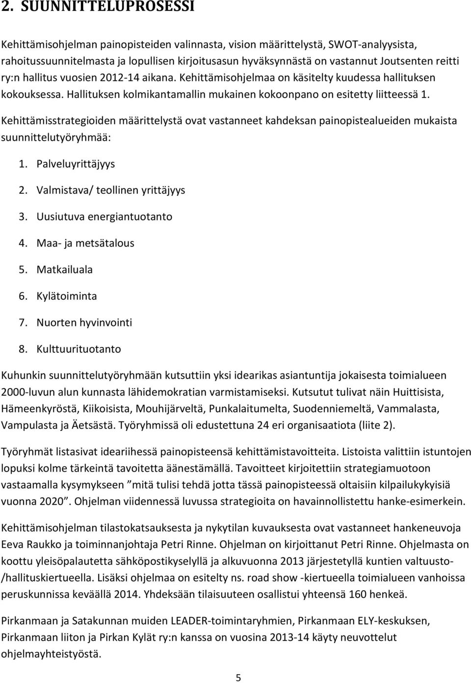 Kehittämisstrategioiden määrittelystä ovat vastanneet kahdeksan painopistealueiden mukaista suunnittelutyöryhmää: 1. Palveluyrittäjyys 2. Valmistava/ teollinen yrittäjyys 3.