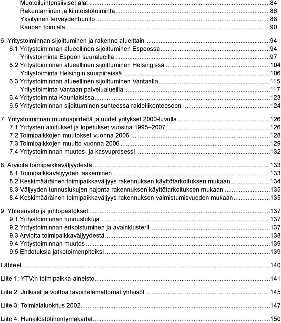 ..106 6.3 Yritystoiminnan alueellinen sijoittuminen Vantaalla...115 Yritystoiminta Vantaan palvelualueilla...117 6.4 Yritystoiminta Kauniaisissa...123 6.