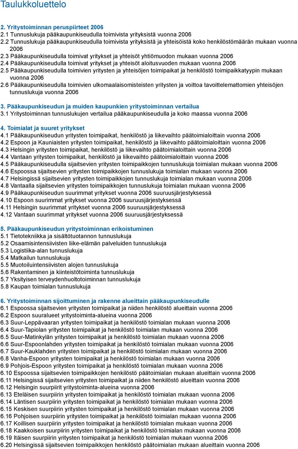 3 Pääkaupunkiseudulla toimivat yritykset ja yhteisöt yhtiömuodon mukaan vuonna 2006 2.4 Pääkaupunkiseudulla toimivat yritykset ja yhteisöt aloitusvuoden mukaan vuonna 2006 2.