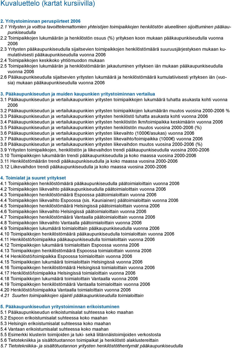 2 Toimipaikkojen lukumäärän ja henkilöstön osuus (%) yrityksen koon mukaan pääkaupunkiseudulla vuonna 2006 2.