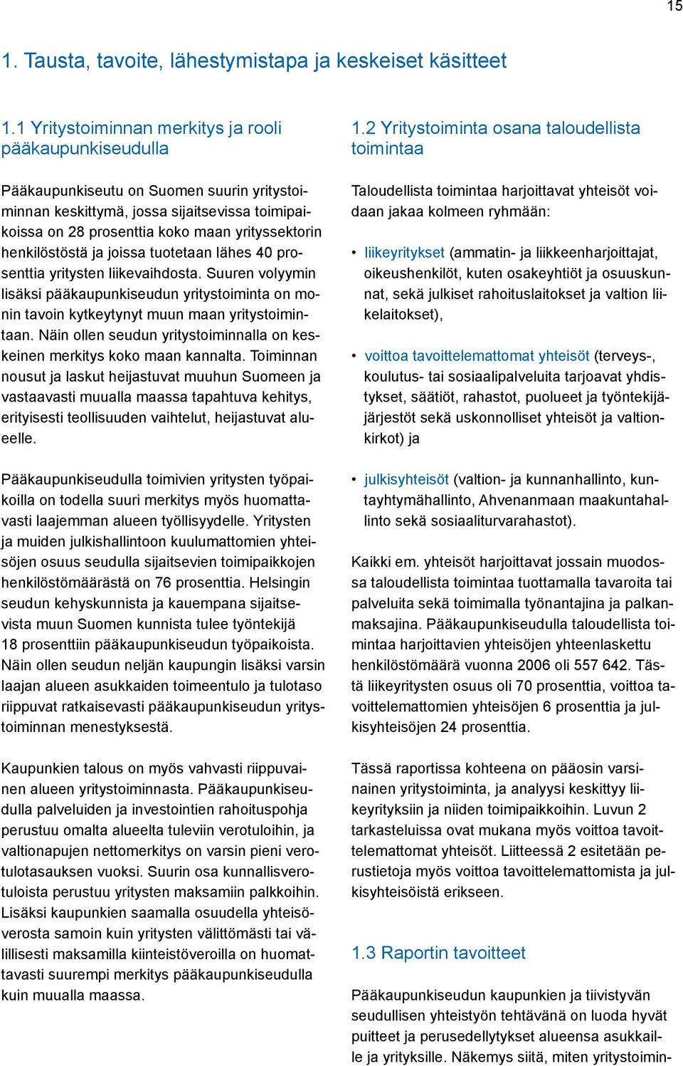 henkilöstöstä ja joissa tuotetaan lähes 40 prosenttia yritysten liikevaihdosta. Suuren volyymin lisäksi pääkaupunkiseudun yritystoiminta on monin tavoin kytkeytynyt muun maan yritystoimintaan.