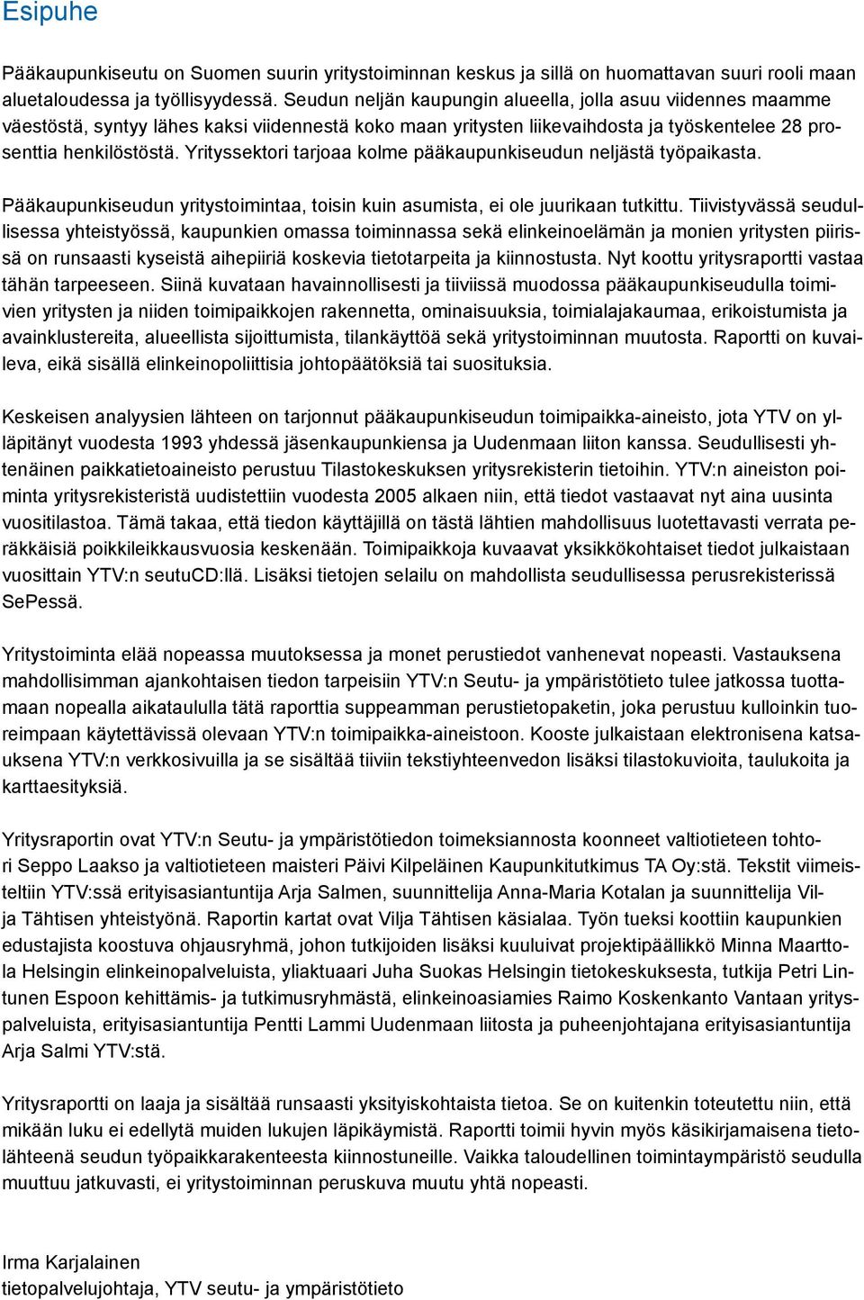 Yrityssektori tarjoaa kolme pääkaupunkiseudun neljästä työpaikasta. Pääkaupunkiseudun yritystoimintaa, toisin kuin asumista, ei ole juurikaan tutkittu.