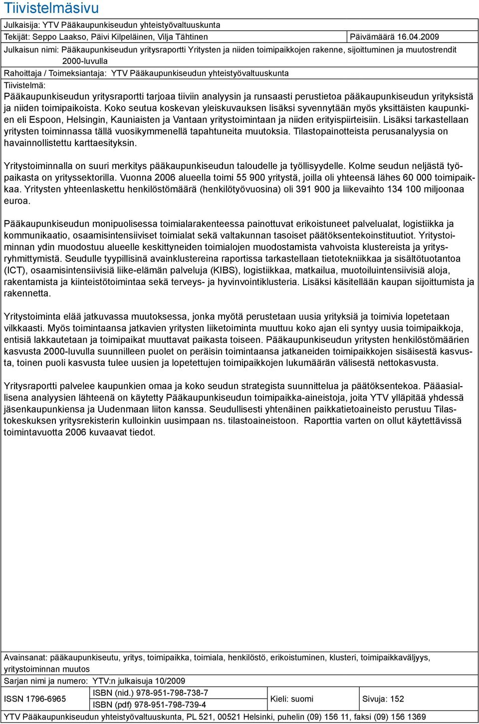 yhteistyövaltuuskunta Tiivistelmä: Pääkaupunkiseudun yritysraportti tarjoaa tiiviin analyysin ja runsaasti perustietoa pääkaupunkiseudun yrityksistä ja niiden toimipaikoista.