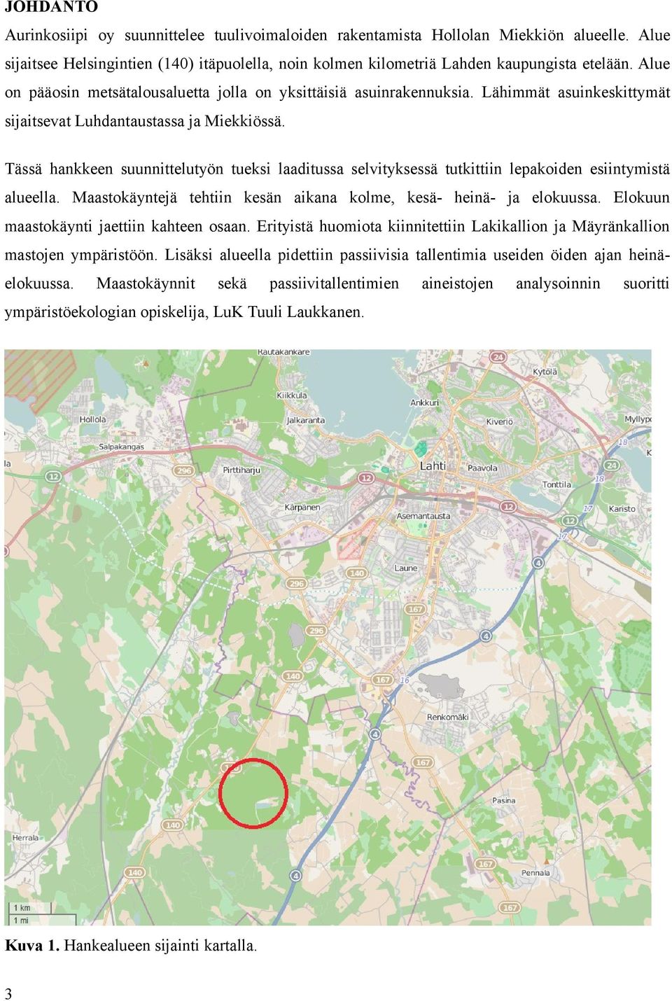 Tässä hankkeen suunnittelutyön tueksi laaditussa selvityksessä tutkittiin lepakoiden esiintymistä alueella. Maastokäyntejä tehtiin kesän aikana kolme, kesä- heinä- ja elokuussa.