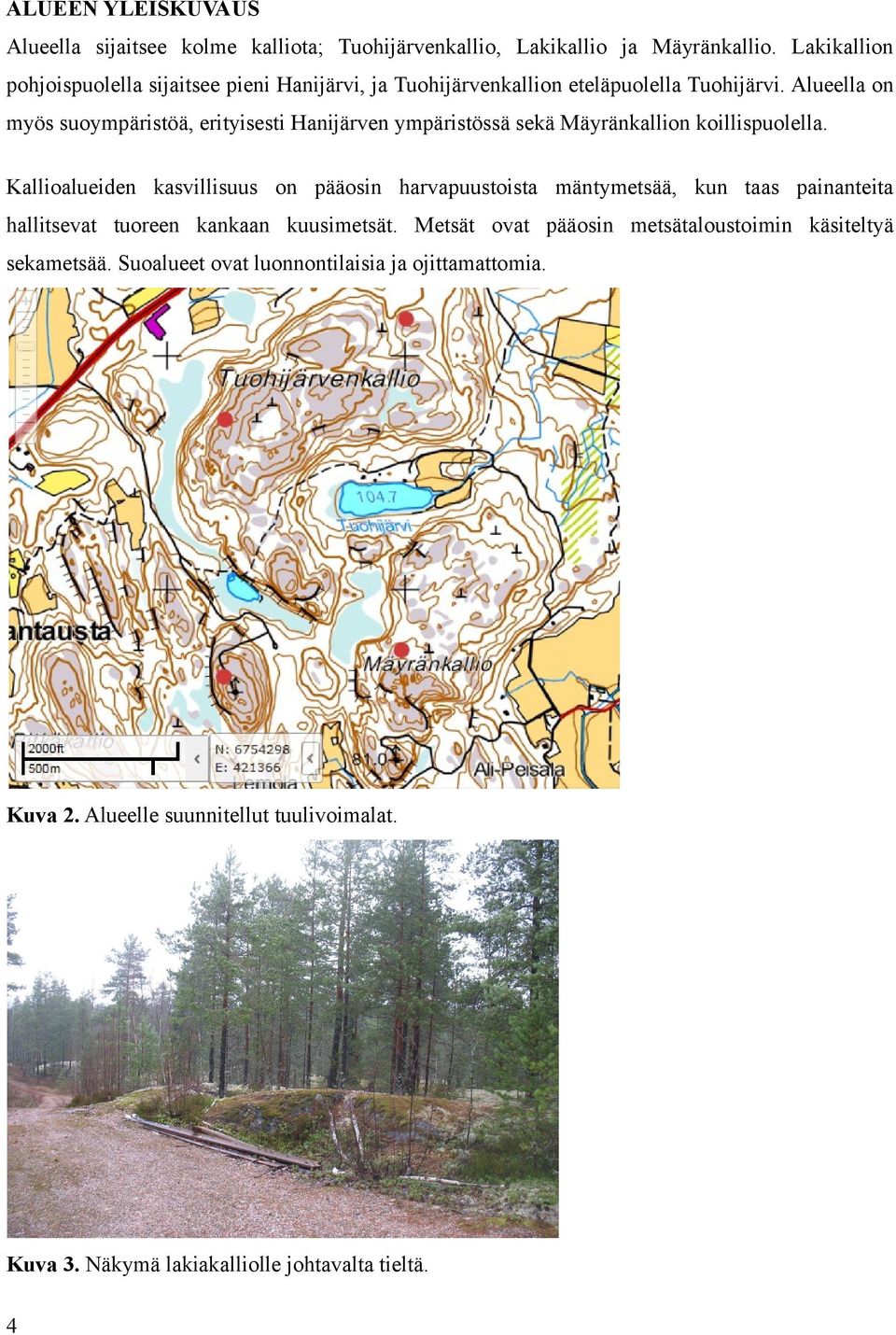 Alueella on myös suoympäristöä, erityisesti Hanijärven ympäristössä sekä Mäyränkallion koillispuolella.