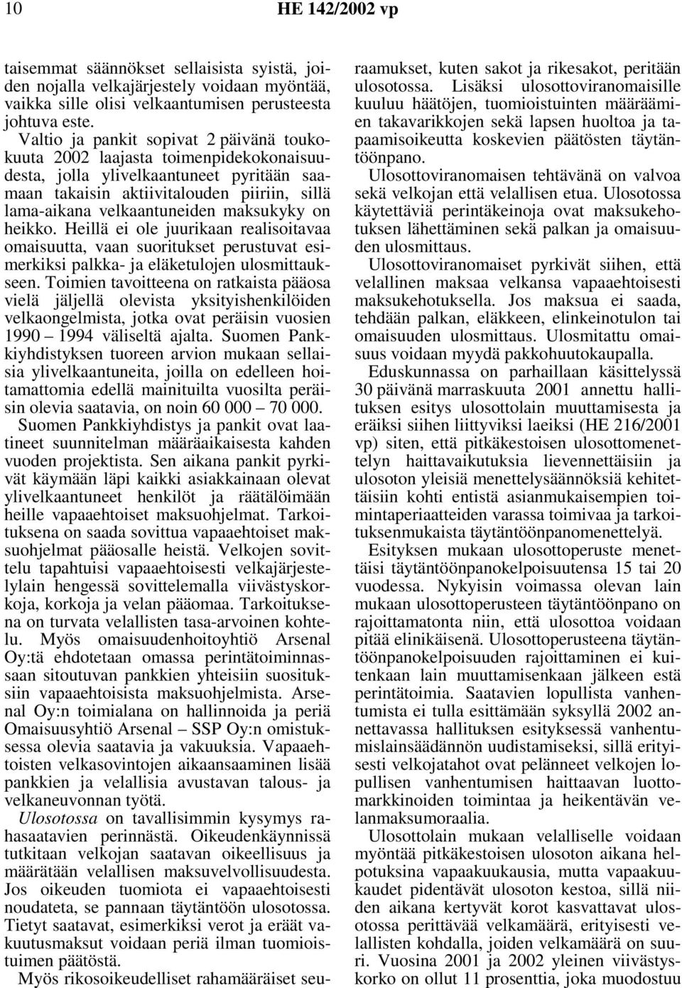 maksukyky on heikko. Heillä ei ole juurikaan realisoitavaa omaisuutta, vaan suoritukset perustuvat esimerkiksi palkka- ja eläketulojen ulosmittaukseen.