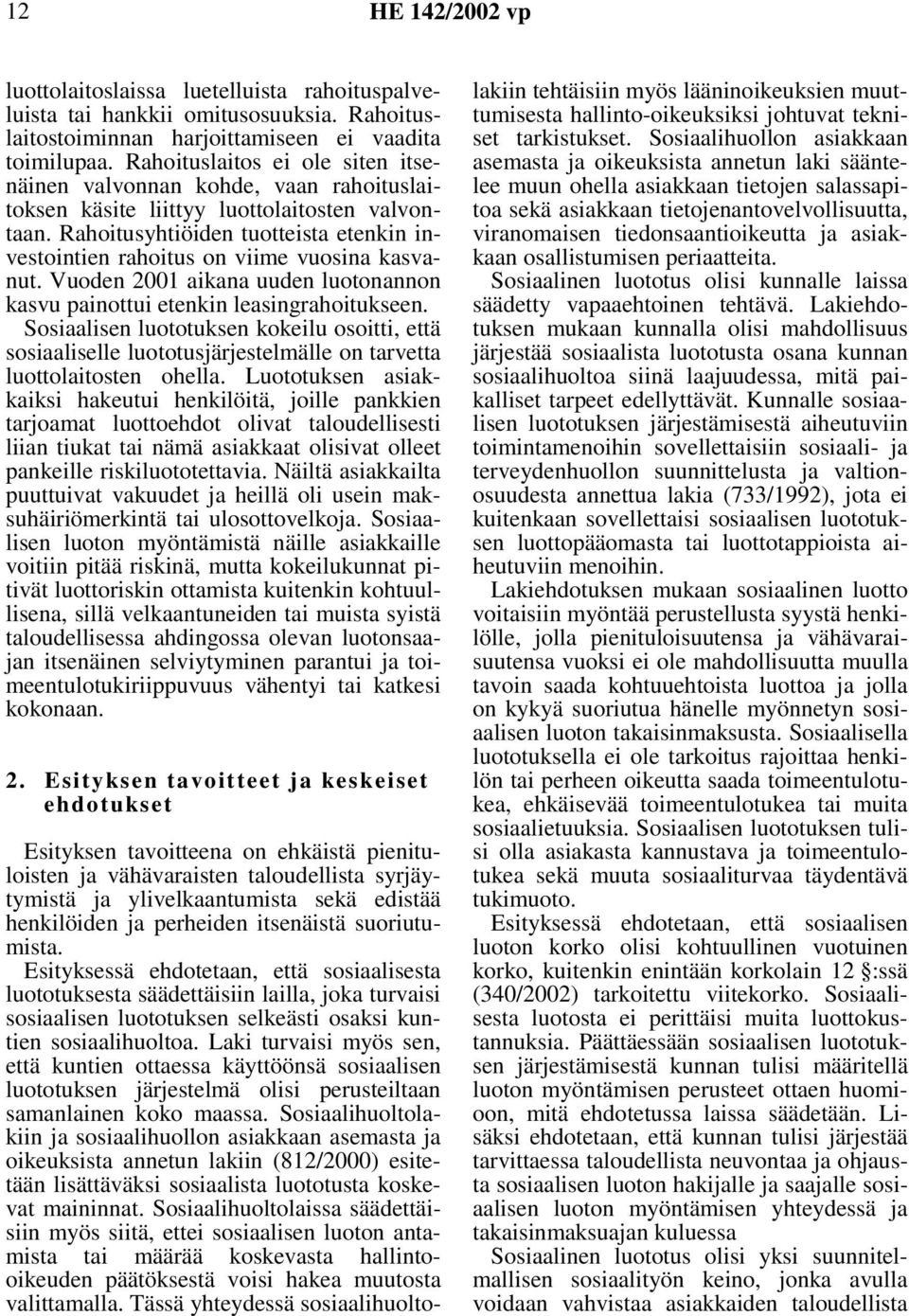 Rahoitusyhtiöiden tuotteista etenkin investointien rahoitus on viime vuosina kasvanut. Vuoden 2001 aikana uuden luotonannon kasvu painottui etenkin leasingrahoitukseen.