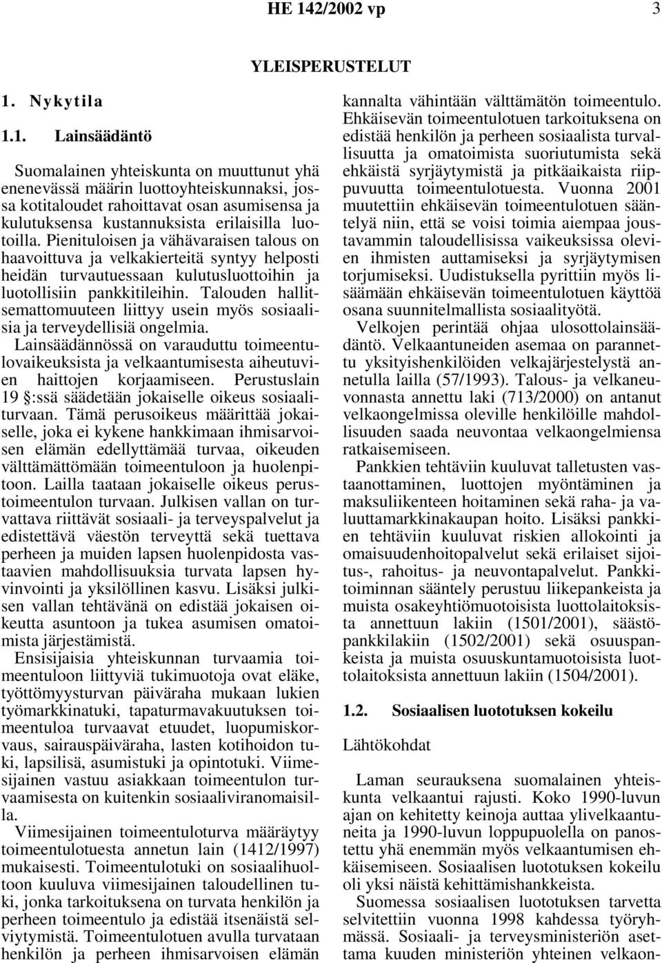 1. Lainsäädäntö Suomalainen yhteiskunta on muuttunut yhä enenevässä määrin luottoyhteiskunnaksi, jossa kotitaloudet rahoittavat osan asumisensa ja kulutuksensa kustannuksista erilaisilla luotoilla.