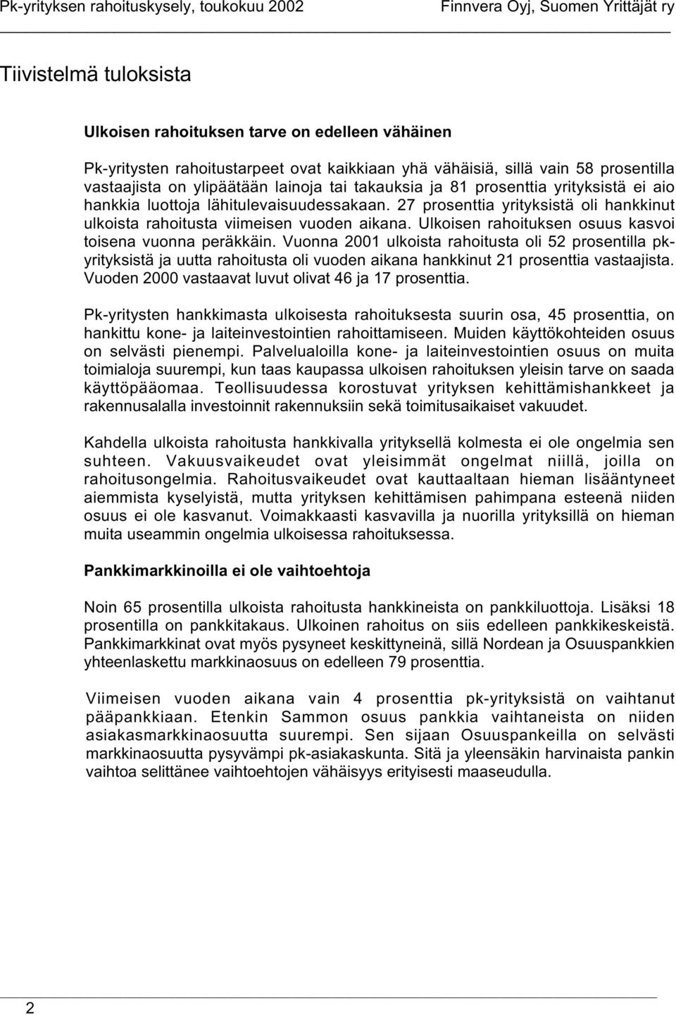 27 prosenttia yrityksistä oli hankkinut ulkoista rahoitusta viimeisen vuoden aikana. Ulkoisen rahoituksen osuus kasvoi toisena vuonna peräkkäin.