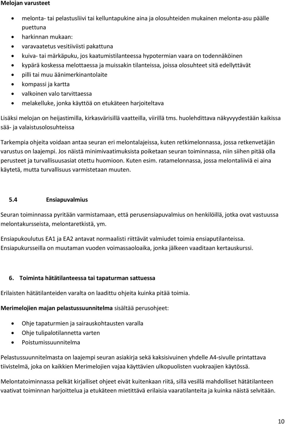 kartta valkoinen valo tarvittaessa melakelluke, jonka käyttöä on etukäteen harjoiteltava Lisäksi melojan on heijastimilla, kirkasvärisillä vaatteilla, viirillä tms.