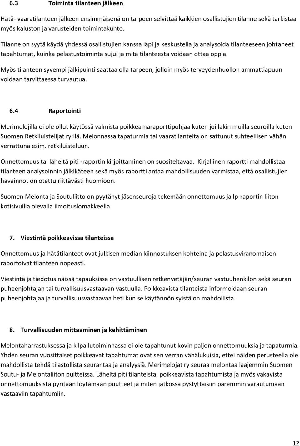 Myös tilanteen syvempi jälkipuinti saattaa olla tarpeen, jolloin myös terveydenhuollon ammattiapuun voidaan tarvittaessa turvautua. 6.