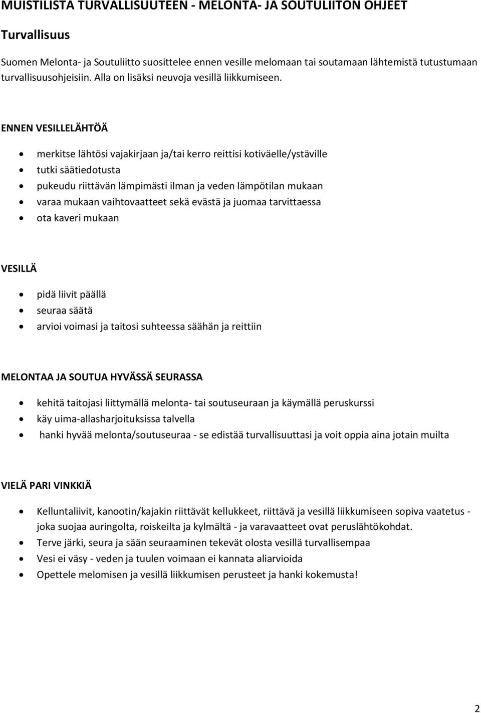 ENNEN VESILLELÄHTÖÄ merkitse lähtösi vajakirjaan ja/tai kerro reittisi kotiväelle/ystäville tutki säätiedotusta pukeudu riittävän lämpimästi ilman ja veden lämpötilan mukaan varaa mukaan