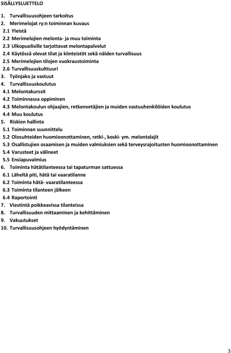 2 Toiminnassa oppiminen 4.3 Melontakoulun ohjaajien, retkenvetäjien ja muiden vastuuhenkilöiden koulutus 4.4 Muu koulutus 5. Riskien hallinta 5.1 Toiminnan suunnittelu 5.