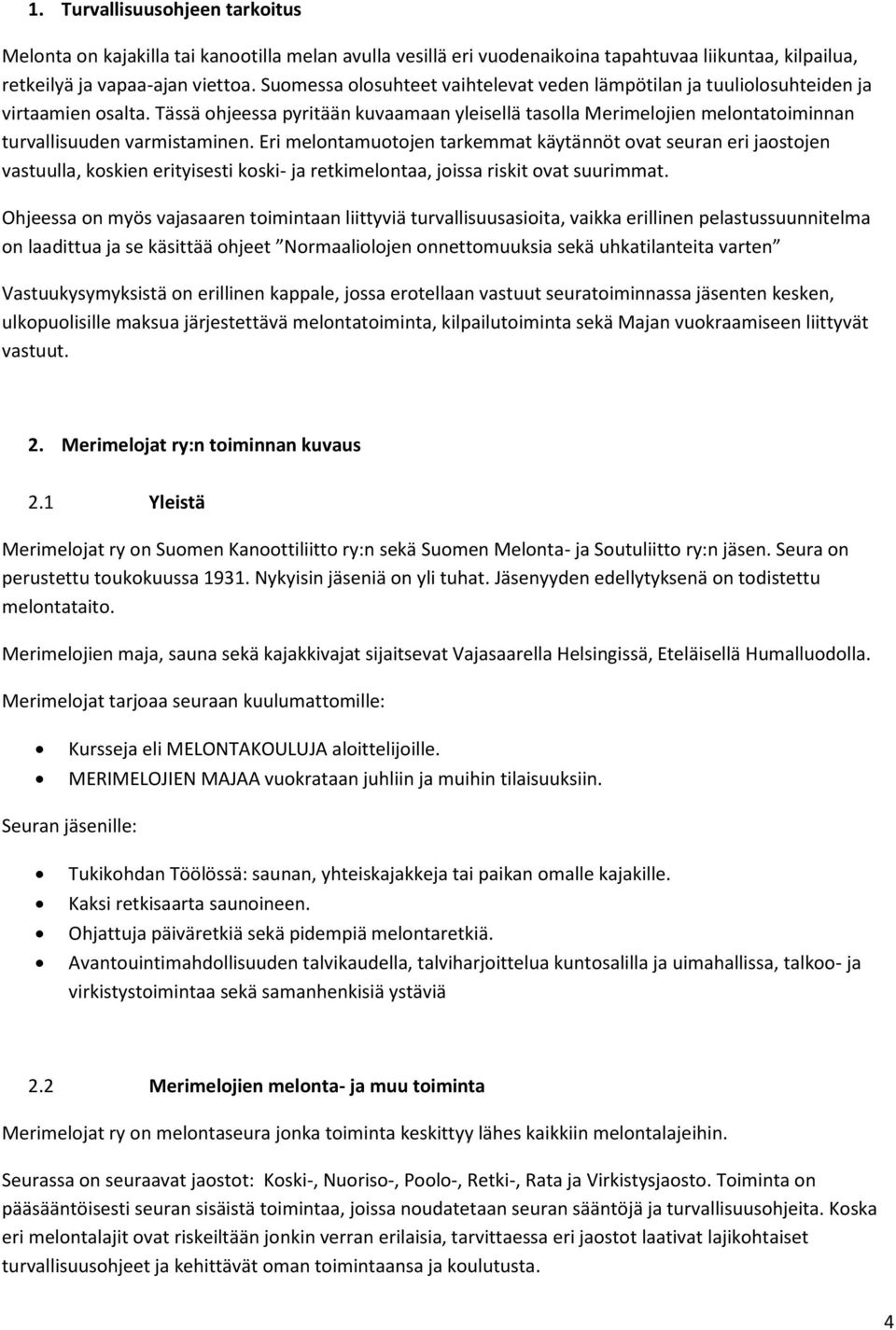 Tässä ohjeessa pyritään kuvaamaan yleisellä tasolla Merimelojien melontatoiminnan turvallisuuden varmistaminen.