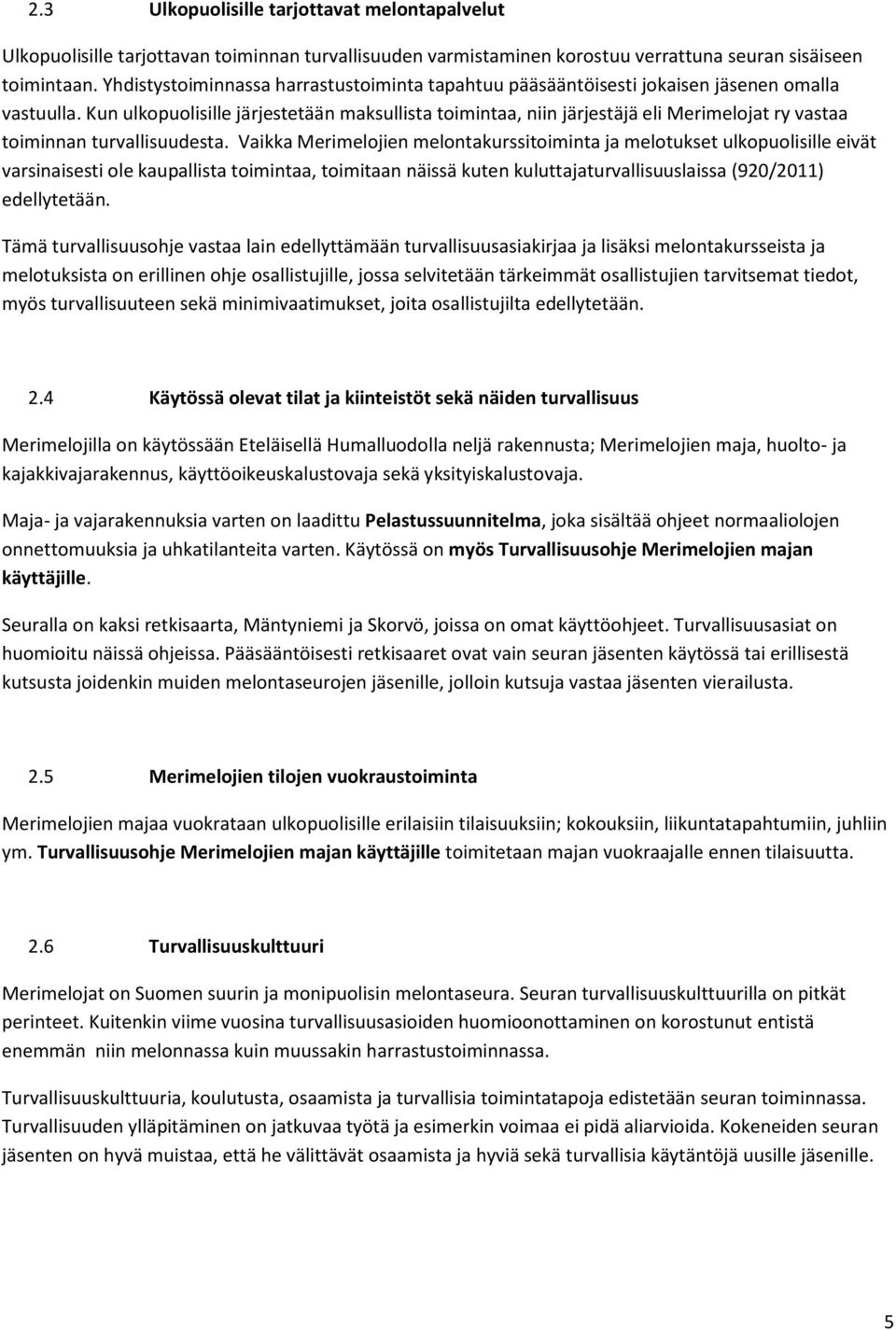 Kun ulkopuolisille järjestetään maksullista toimintaa, niin järjestäjä eli Merimelojat ry vastaa toiminnan turvallisuudesta.
