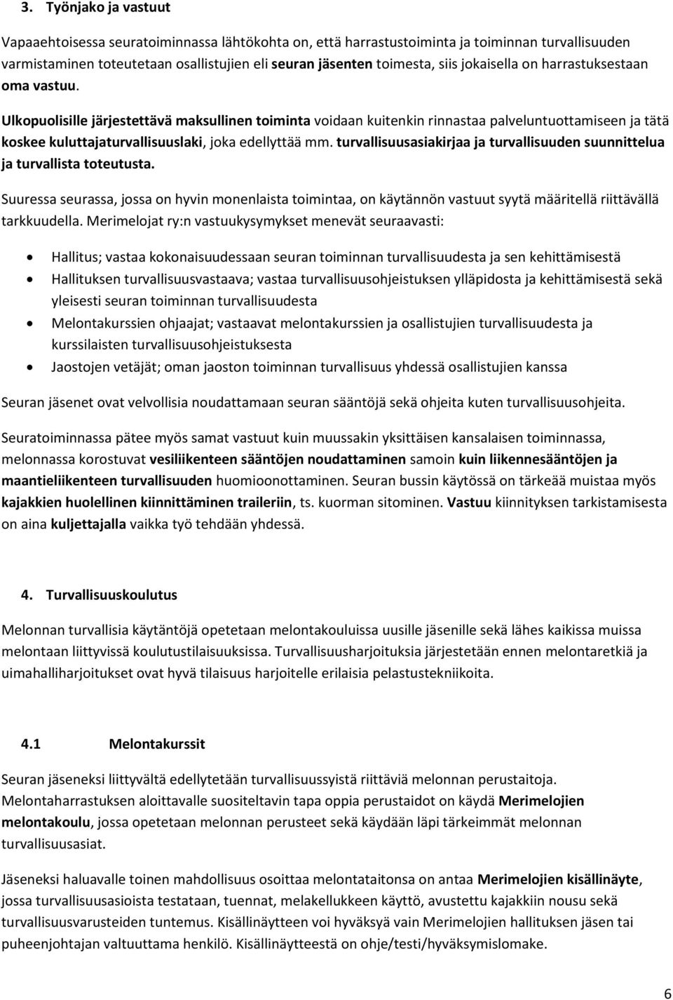 Ulkopuolisille järjestettävä maksullinen toiminta voidaan kuitenkin rinnastaa palveluntuottamiseen ja tätä koskee kuluttajaturvallisuuslaki, joka edellyttää mm.