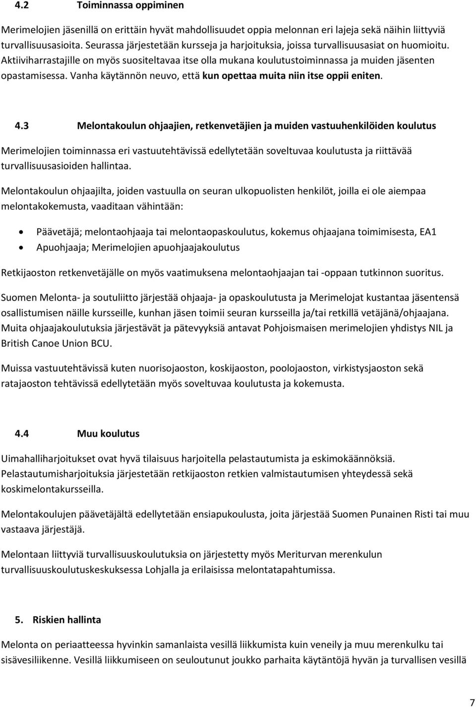 Vanha käytännön neuvo, että kun opettaa muita niin itse oppii eniten. 4.