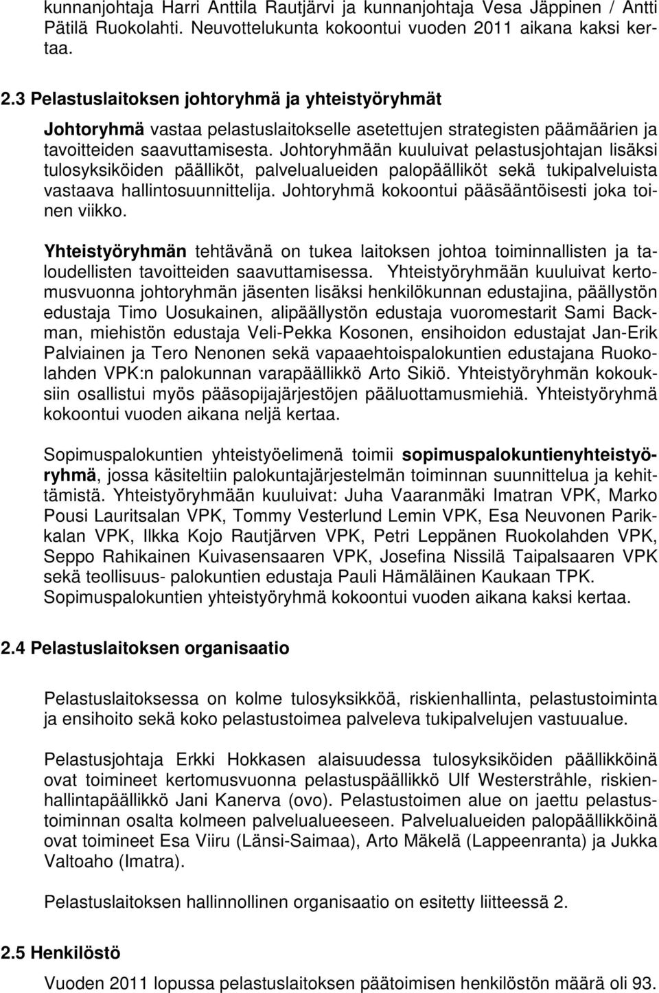 Johtoryhmään kuuluivat pelastusjohtajan lisäksi tulosyksiköiden päälliköt, palvelualueiden palopäälliköt sekä tukipalveluista vastaava hallintosuunnittelija.