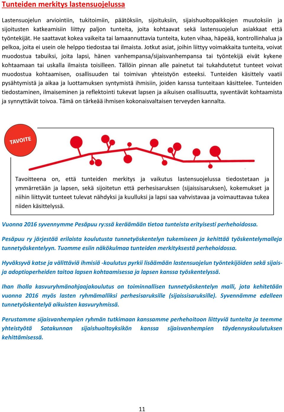 He saattavat kokea vaikeita tai lamaannuttavia tunteita, kuten vihaa, häpeää, kontrollinhalua ja pelkoa, joita ei usein ole helppo tiedostaa tai ilmaista.