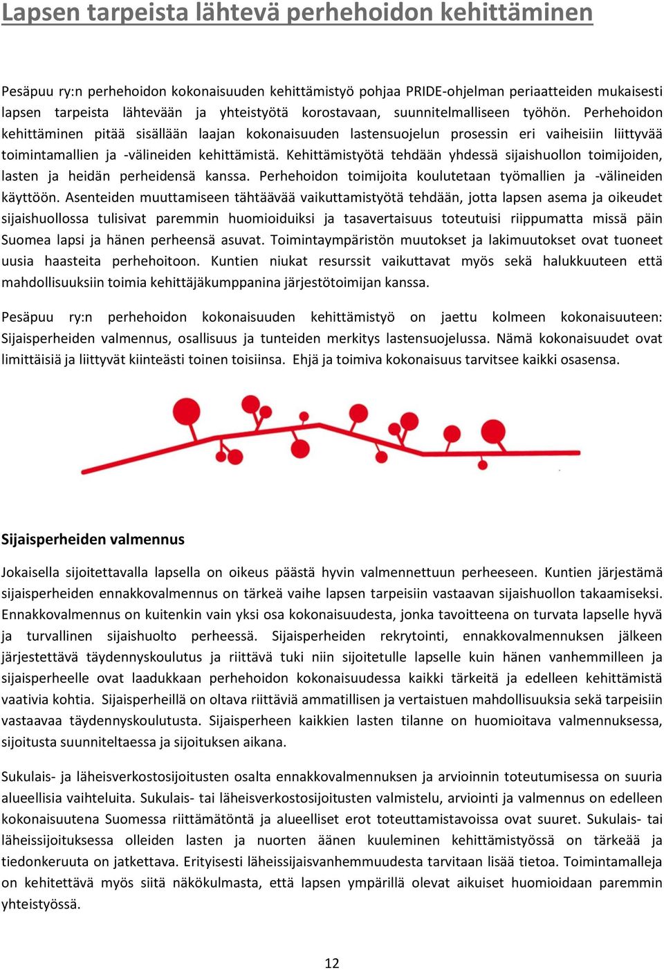 Kehittämistyötä tehdään yhdessä sijaishuollon toimijoiden, lasten ja heidän perheidensä kanssa. Perhehoidon toimijoita koulutetaan työmallien ja -välineiden käyttöön.