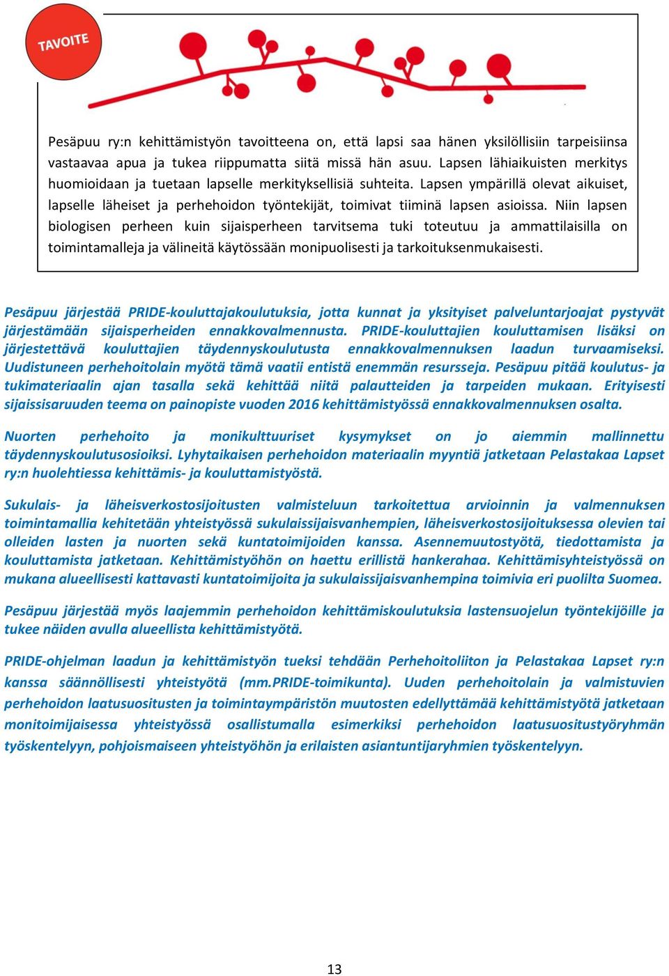 Lapsen ympärillä olevat aikuiset, lapselle läheiset ja perhehoidon työntekijät, toimivat tiiminä lapsen asioissa.